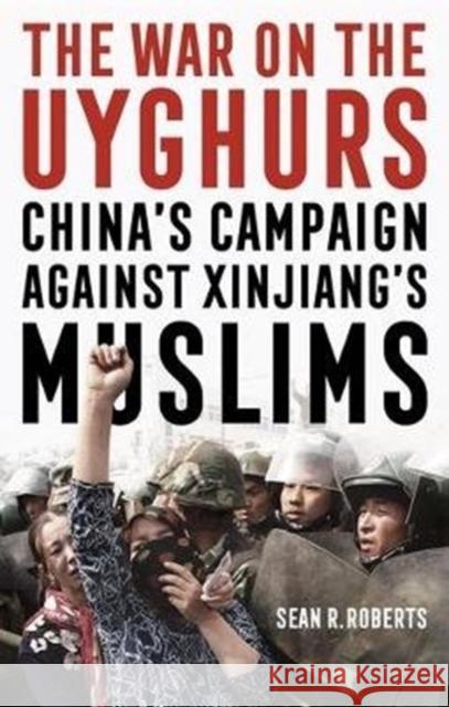 The War on the Uyghurs: China's Campaign Against Xinjiang's Muslims Sean R. Roberts Ben Emmerson  9781526147684 Manchester University Press