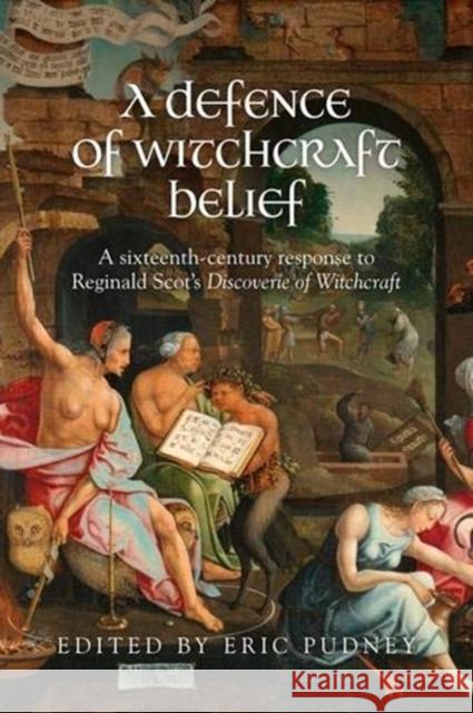 A Defence of Witchcraft Belief: A Sixteenth-Century Response to Reginald Scot's Discoverie of Witchcraft  9781526147769 Manchester University Press