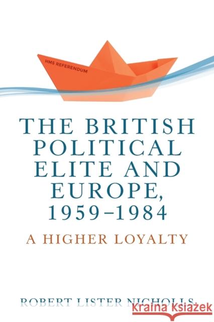 The British political elite and Europe, 1959-1984: A higher loyalty Nicholls, Robert Lister 9781526148063