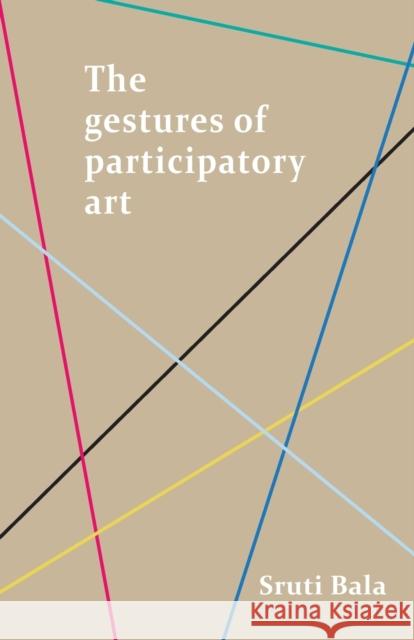 The Gestures of Participatory Art Sruti Bala 9781526148124