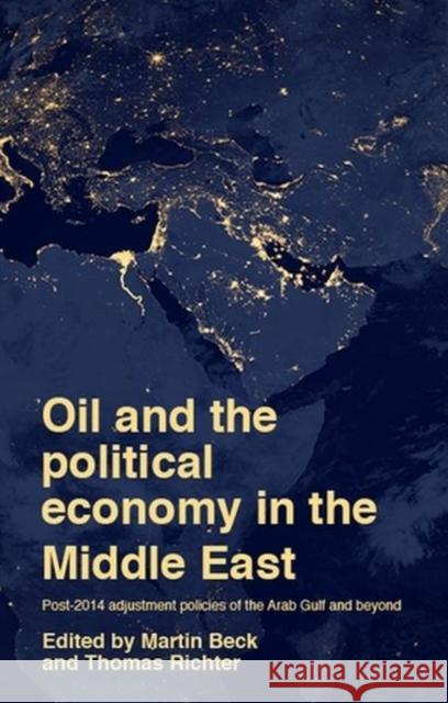 Oil and the Political Economy in the Middle East: Post-2014 Adjustment Policies of the Arab Gulf and Beyond Martin Beck Thomas Richter 9781526149091 Manchester University Press
