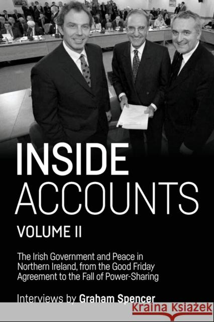 Inside Accounts, Volume II: The Irish Government and Peace in Northern Ireland, from the Good Friday Agreement to the Fall of Power-Sharing Graham Spencer   9781526149176 Manchester University Press