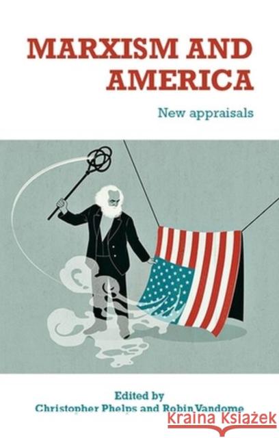 Marxism and America: New Appraisals Christopher Phelps Robin Vandome 9781526149763 Manchester University Press