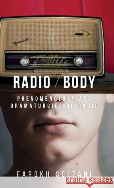Radio / Body: Phenomenology and Dramaturgies of Radio Farokh Soltani 9781526149817 Manchester University Press