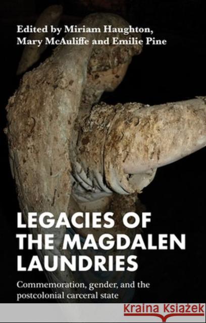Legacies of the Magdalen Laundries: Commemoration, Gender, and the Postcolonial Carceral State  9781526150806 Manchester University Press