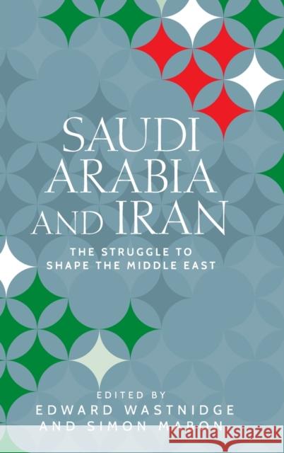 Saudi Arabia and Iran: The Struggle to Shape the Middle East  9781526150837 Manchester University Press