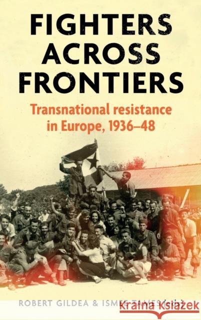 Fighters across frontiers: Transnational resistance in Europe, 1936-48 Gildea, Robert 9781526151247