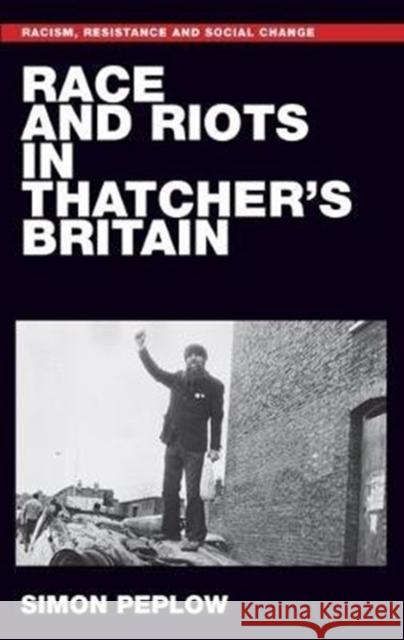 Race and Riots in Thatcher's Britain Simon Peplow 9781526151681 Manchester University Press
