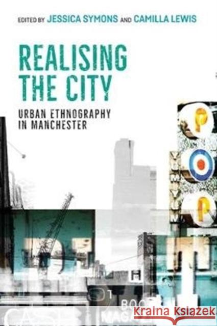 Realising the City: Urban Ethnography in Manchester Camilla Lewis Jessica Symons 9781526151698