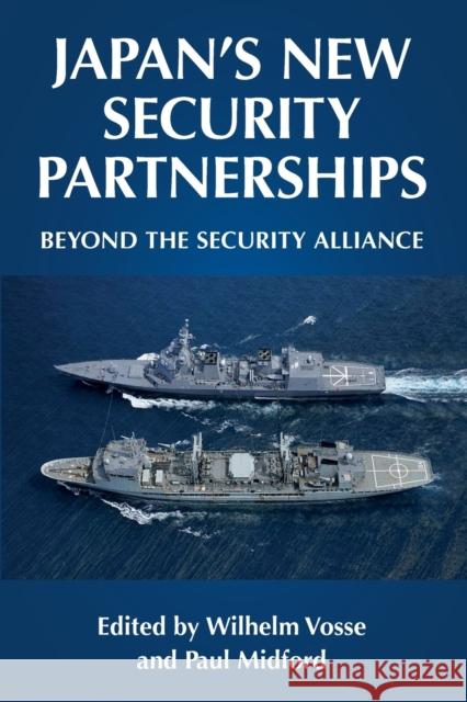 Japan's New Security Partnerships: Beyond the Security Alliance Wilhelm Vosse Paul Midford 9781526151766 Manchester University Press