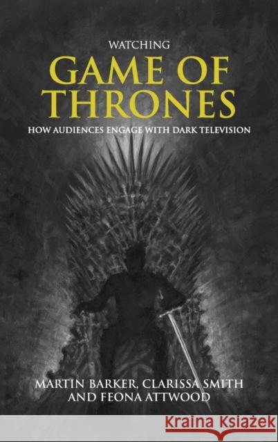 Watching Game of Thrones: How Audiences Engage with Dark Television Barker, Martin 9781526152176