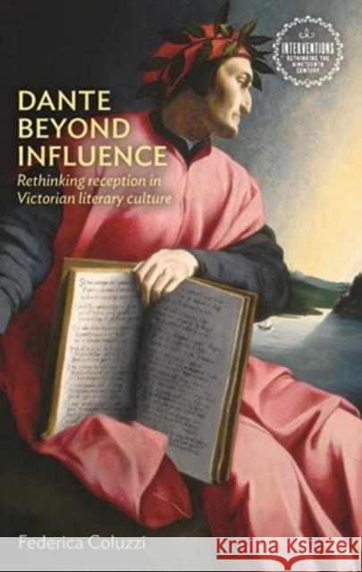 Dante Beyond Influence: Rethinking Reception in Victorian Literary Culture  9781526152442 Manchester University Press