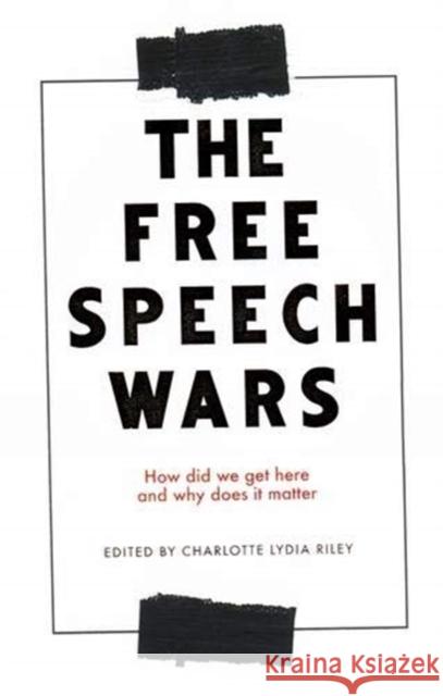 The Free Speech Wars: How Did We Get Here and Why Does It Matter? Riley, Charlotte Lydia 9781526152541