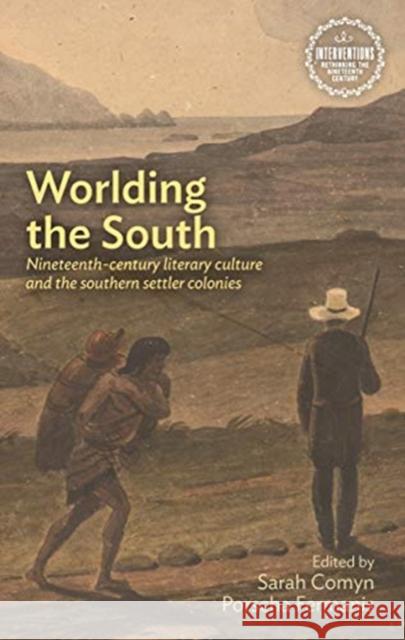 Worlding the South: Nineteenth-Century Literary Culture and the Southern Settler Colonies Comyn, Sarah 9781526152886