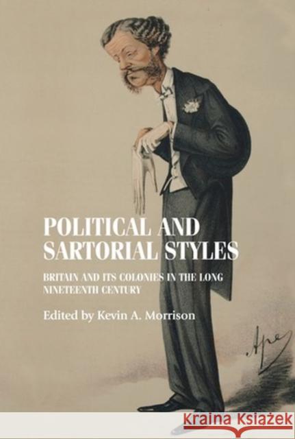 Political and Sartorial Styles: Britain and Its Colonies in the Long Nineteenth Century Morrison, Kevin 9781526153074 Manchester University Press