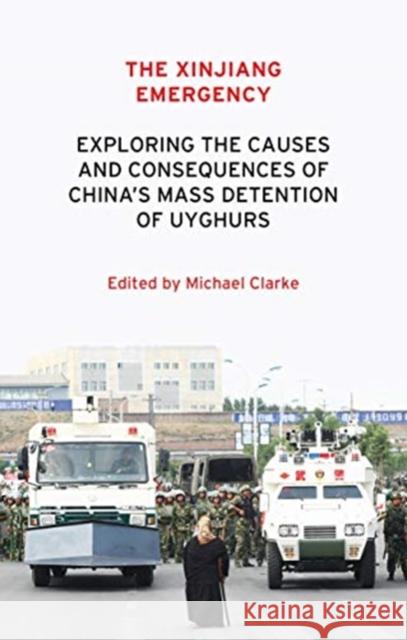 The Xinjiang emergency: Exploring the causes and consequences of China's mass detention of Uyghurs Clarke, Michael 9781526153111