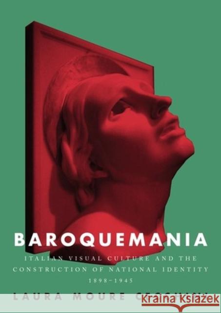 Baroquemania: Italian Visual Culture and the Construction of National Identity, 1898-1945 Cecchini, Laura Moure 9781526153173