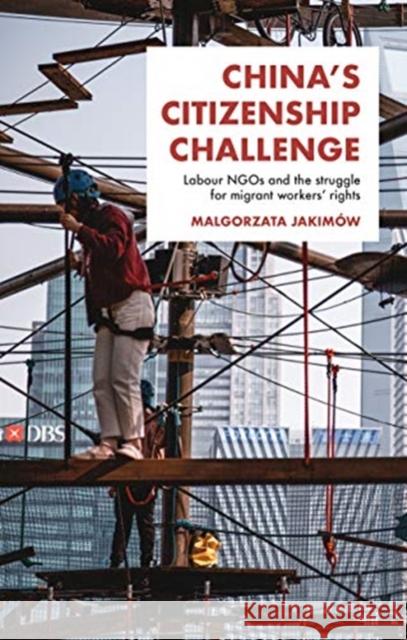 China's Citizenship Challenge: Labour Ngos and the Struggle for Migrant Workers' Rights  9781526153999 Manchester University Press