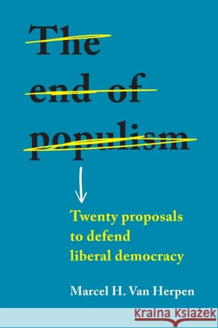 The End of Populism: Twenty Proposals to Defend Liberal Democracy Marcel H. Van Herpen 9781526154132