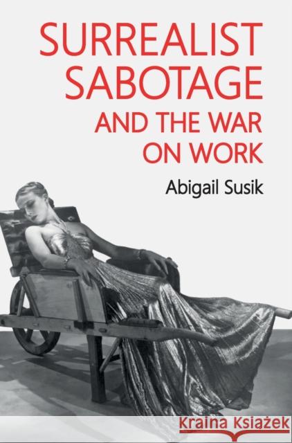 Surrealist Sabotage and the War on Work Susik, Abigail 9781526155016