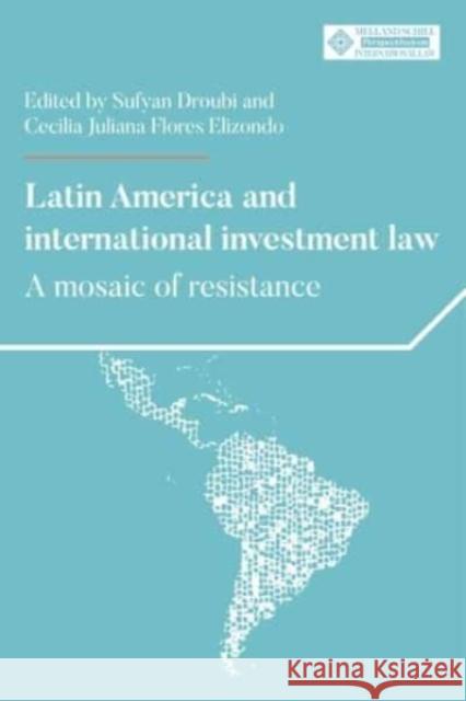 Latin America and International Investment Law: A Mosaic of Resistance Droubi, Sufyan 9781526155078