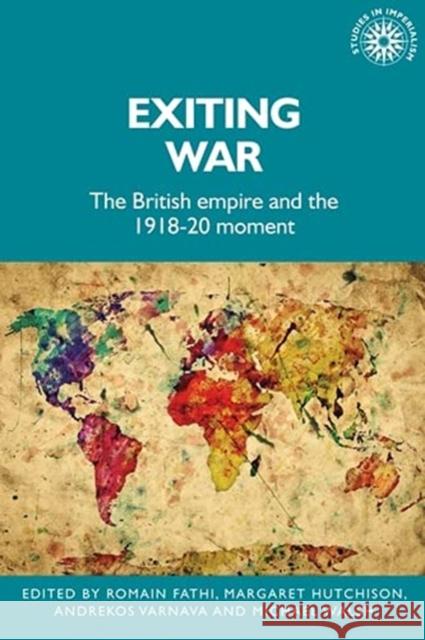 Exiting War: The British Empire and the 1918-20 Moment  9781526155849 Manchester University Press