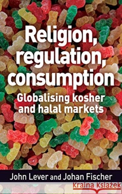 Religion, Regulation, Consumption: Globalising Kosher and Halal Markets  9781526155986 Manchester University Press