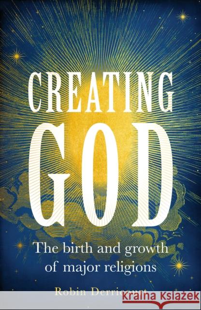 Creating God: The Birth and Growth of Major Religions Robin Derricourt 9781526156174 Manchester University Press