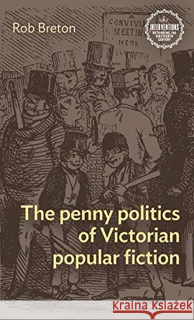 The Penny Politics of Victorian Popular Fiction Breton, Rob 9781526156389