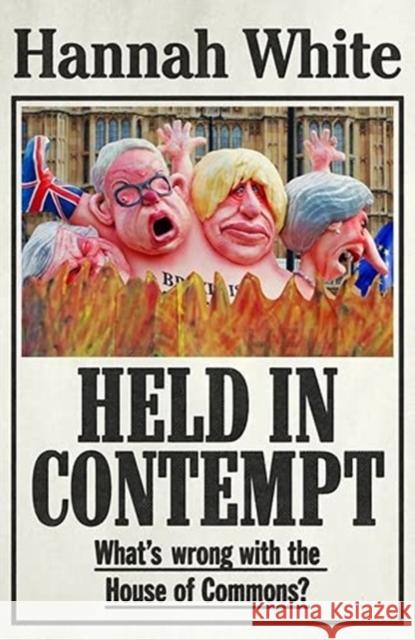 Held in Contempt: What’S Wrong with the House of Commons? Hannah White 9781526156693 Manchester University Press