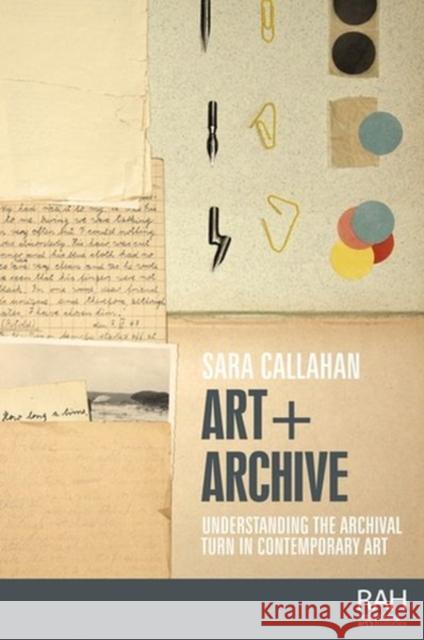 Art + Archive: Understanding the Archival Turn in Contemporary Art  9781526156853 Manchester University Press