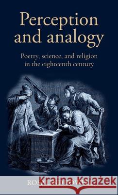 Perception and Analogy: Poetry, Science, and Religion in the Eighteenth Century Powell, Rosalind 9781526157041 Manchester University Press