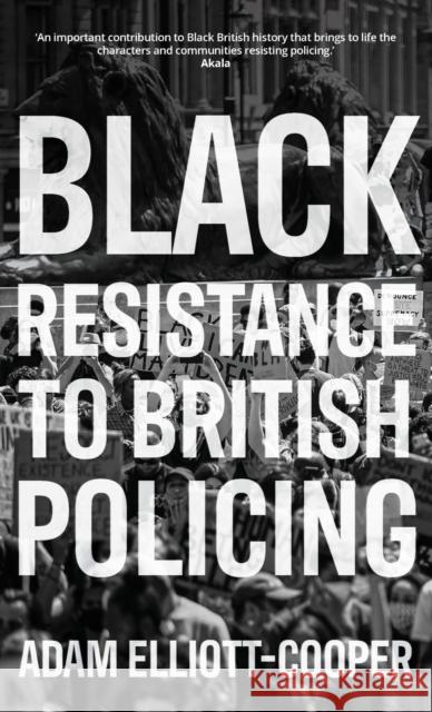 Black Resistance to British Policing Adam Elliott-Cooper 9781526157072 Manchester University Press