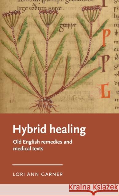 Hybrid Healing: Old English Remedies and Medical Texts Garner, Lori Ann 9781526158499 Manchester University Press