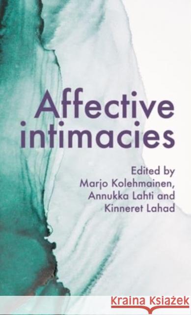 Affective Intimacies Marjo Kolehmainen Kinneret Lahad Annukka Lahti 9781526158567