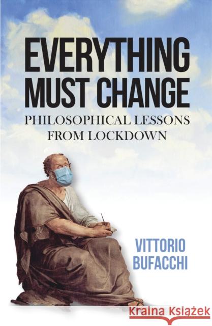 Everything must change: Philosophical lessons from lockdown Bufacchi, Vittorio 9781526158772