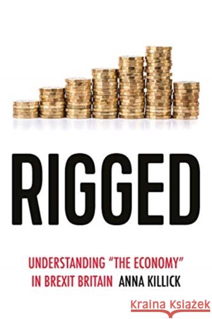 Rigged: Understanding 'The Economy' in Brexit Britain Killick, Anna 9781526159274 Manchester University Press