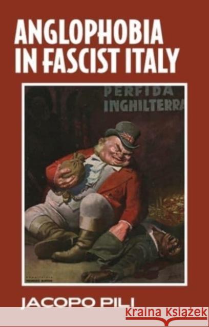 Anglophobia in Fascist Italy Jacopo Pili   9781526159656 Manchester University Press