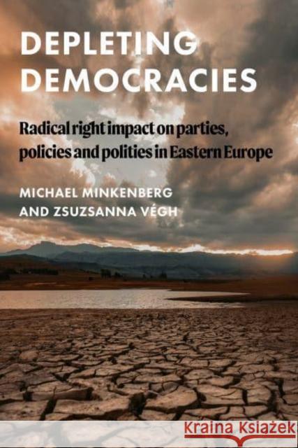 Depleting Democracies: Radical Right Impact on Parties, Policies and Polities in Eastern Europe Minkenberg, Michael 9781526160188