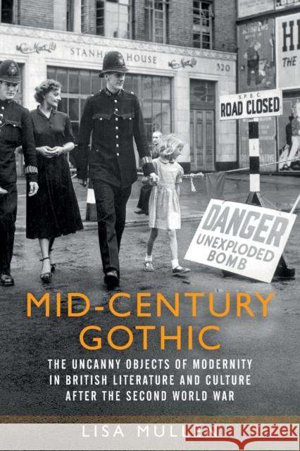 Mid-Century Gothic: The Uncanny Objects of Modernity in British Literature and Culture After the Second World War  9781526160256 Manchester University Press