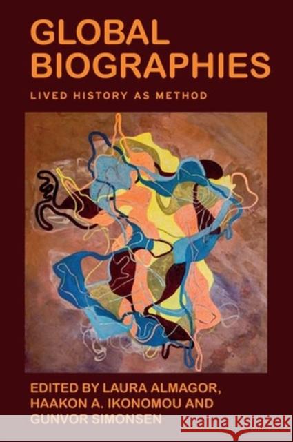 Global Biographies: Lived History as Method Laura Almagor Haakon Ikonomou Gunvor Simonsen 9781526161161 Manchester University Press