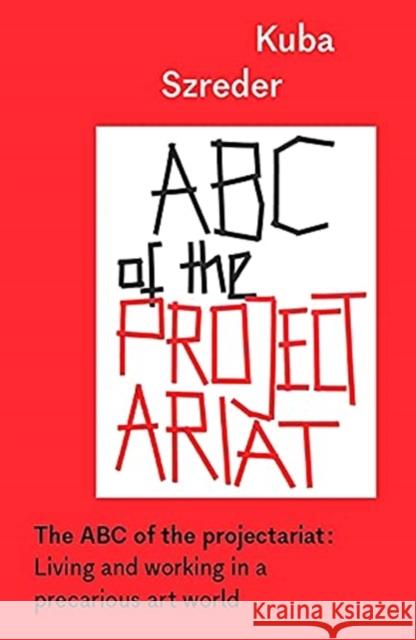 The ABC of the projectariat: Living and working in a precarious art world Bowers, Poppy 9781526161321 Manchester University Press