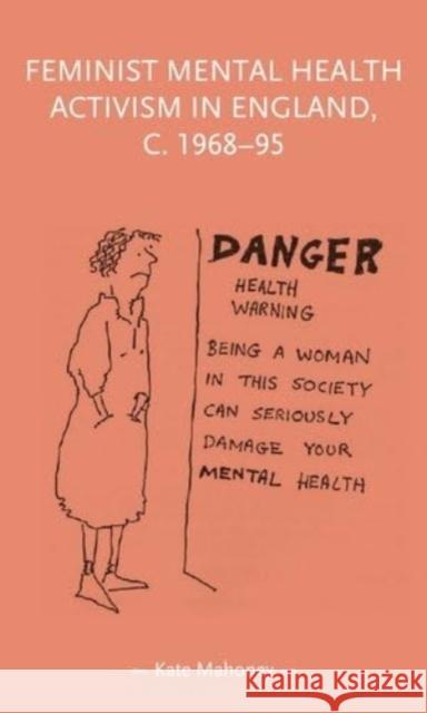 Feminist Mental Health Activism in England, c. 1968-95 Kate Mahoney 9781526162267 Manchester University Press