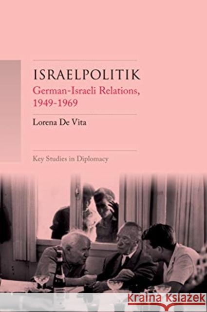 Israelpolitik: German-Israeli Relations, 1949-69 Lorena De Vita 9781526162540