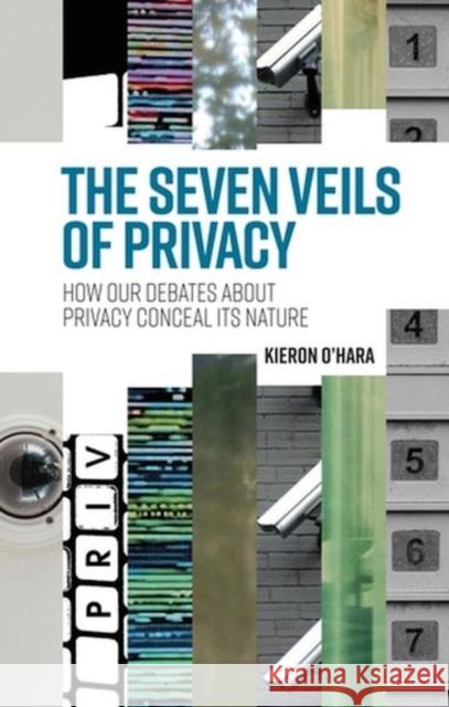 The Seven Veils of Privacy: How Our Debates about Privacy Conceal Its Nature O'Hara, Kieron 9781526163028 Manchester University Press
