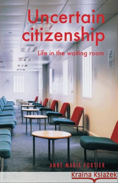 Uncertain Citizenship: Life in the Waiting Room Anne-Marie Fortier   9781526163707