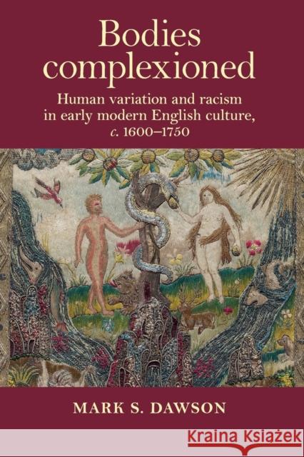 Bodies Complexioned: Human Variation and Racism in Early Modern English Culture, C. 1600-1750 Mark Dawson 9781526163905