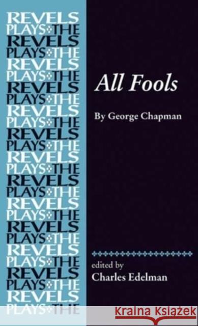 All Fools: George Chapman Charles Edelman David Bevington 9781526163998 Manchester University Press