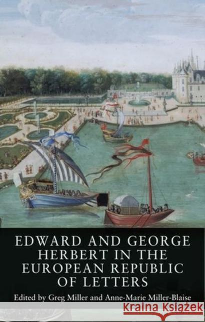 Edward and George Herbert in the European Republic of Letters Greg Miller Anne-Marie Miller-Blaise Ladan Niayesh 9781526164094 Manchester University Press