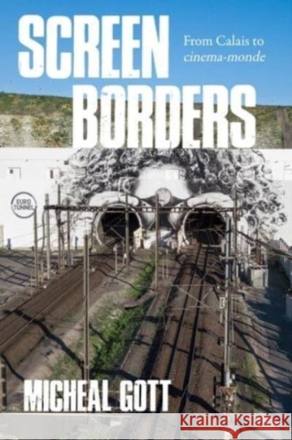 Screen Borders: From Calais to Cinéma-Monde Gott, Michael 9781526164230